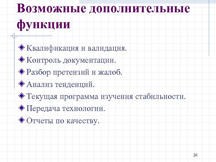 Возможные дополнительные функции Квалификация и валидация. Контроль документации. Разбор претензий и жалоб. Анализ тенденций.