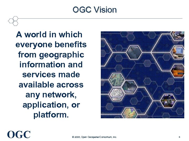 OGC Vision A world in which everyone benefits from geographic information and services made