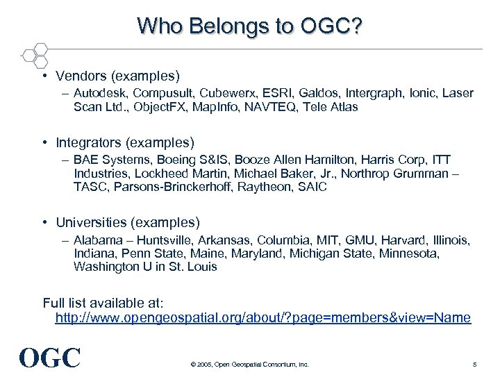 Who Belongs to OGC? • Vendors (examples) – Autodesk, Compusult, Cubewerx, ESRI, Galdos, Intergraph,