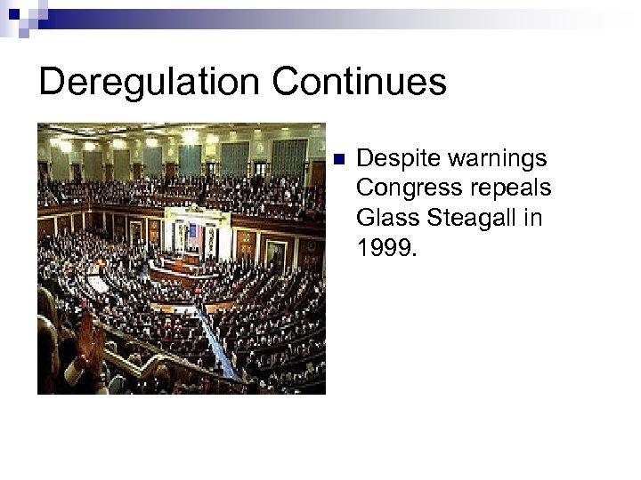 Deregulation Continues n Despite warnings Congress repeals Glass Steagall in 1999. 