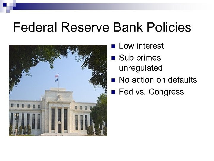 Federal Reserve Bank Policies n n Low interest Sub primes unregulated No action on