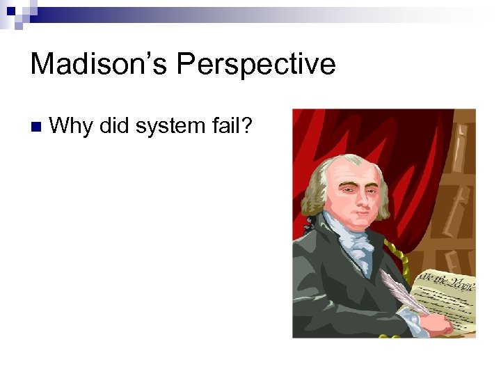 Madison’s Perspective n Why did system fail? 