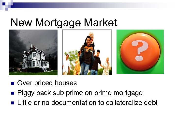 New Mortgage Market n n n Over priced houses Piggy back sub prime on