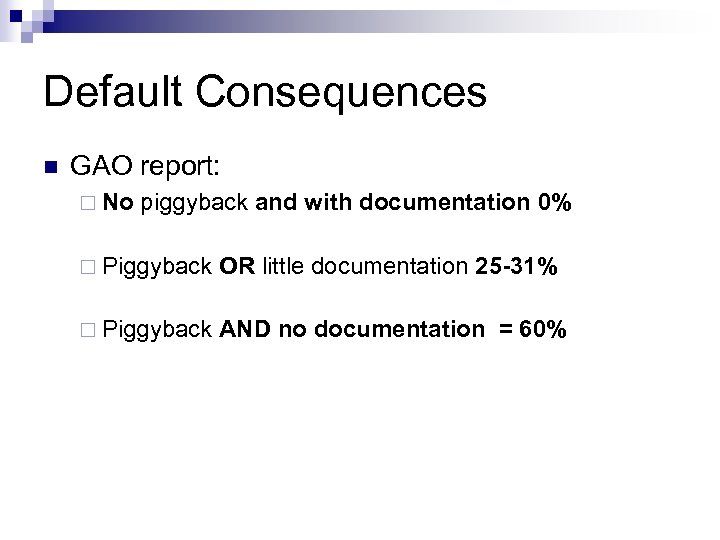 Default Consequences n GAO report: ¨ No piggyback and with documentation 0% ¨ Piggyback