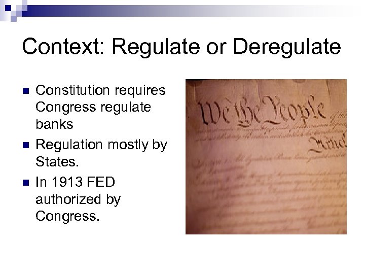 Context: Regulate or Deregulate n n n Constitution requires Congress regulate banks Regulation mostly