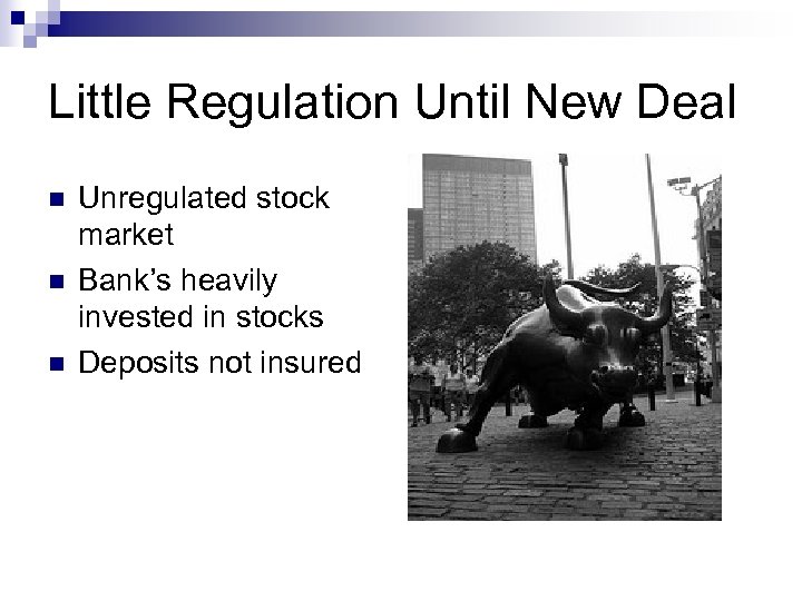 Little Regulation Until New Deal n n n Unregulated stock market Bank’s heavily invested