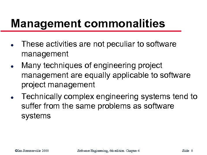 Management commonalities l l l These activities are not peculiar to software management Many