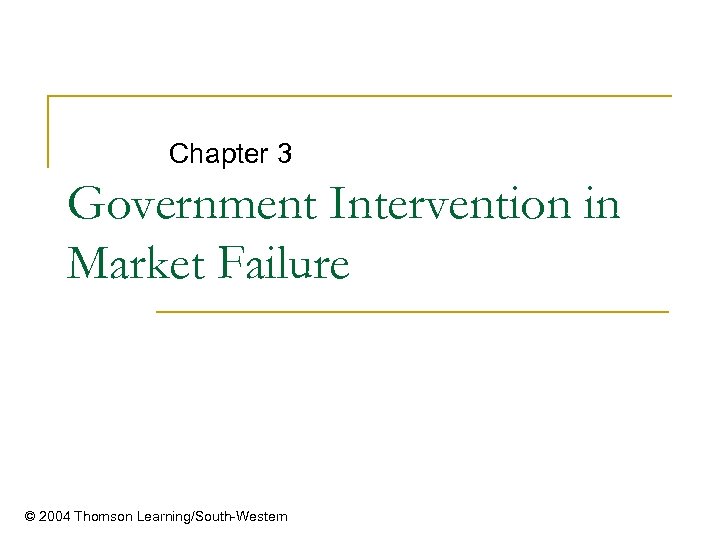 Chapter 3 Government Intervention in Market Failure © 2004 Thomson Learning/South-Western 