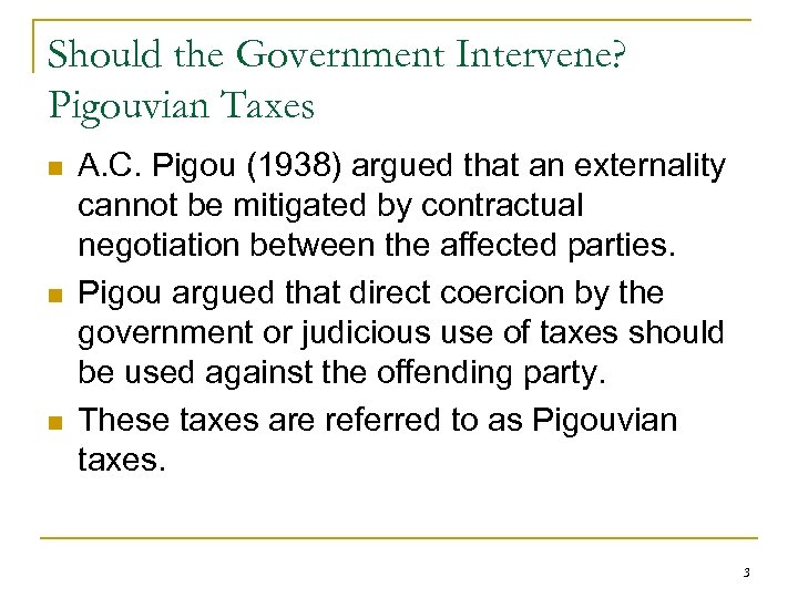 Should the Government Intervene? Pigouvian Taxes n n n A. C. Pigou (1938) argued