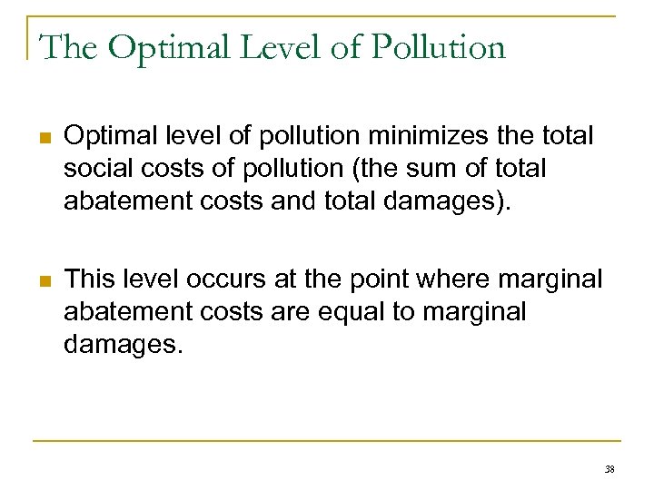 The Optimal Level of Pollution n Optimal level of pollution minimizes the total social