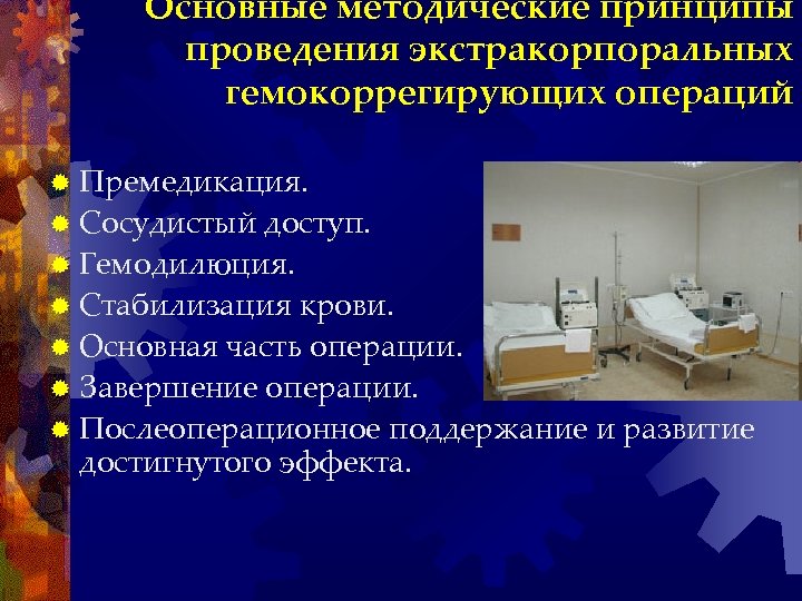 Основные методические принципы проведения экстракорпоральных гемокоррегирующих операций ® Премедикация. ® Сосудистый доступ. ® Гемодилюция.