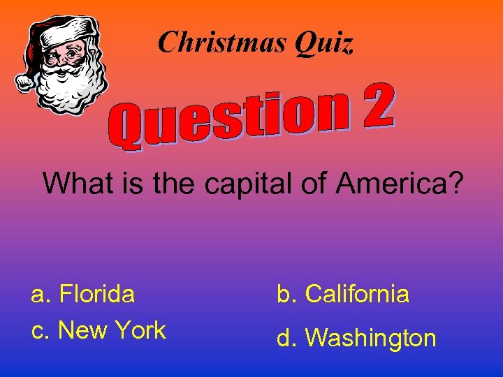 Christmas Quiz What is the capital of America? a. Florida c. New York b.
