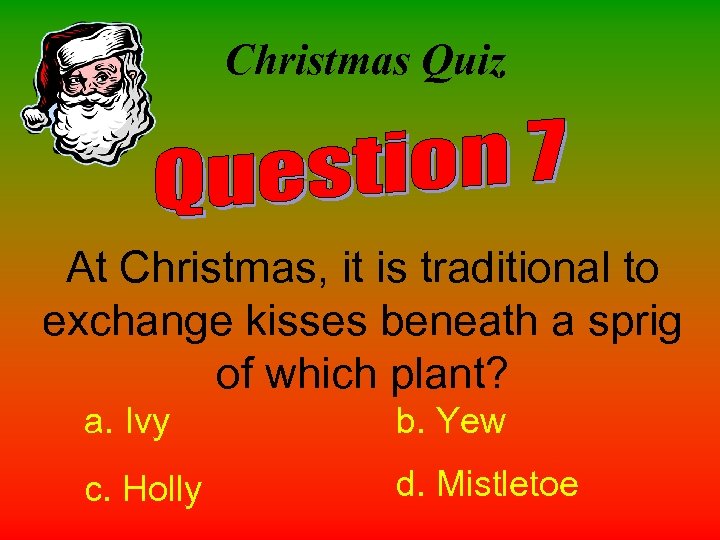 Christmas Quiz At Christmas, it is traditional to exchange kisses beneath a sprig of