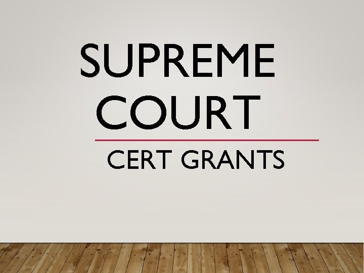 SUPREME COURT CERT GRANTS 