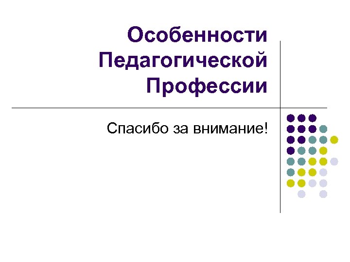 Особенности Педагогической Профессии Спасибо за внимание! 