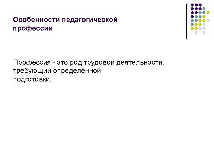 Особенности педагогической профессии Профессия - это род трудовой деятельности, требующий определённой подготовки. 