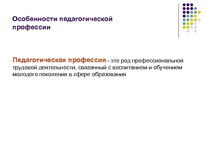 Особенности педагогической профессии Педагогическая профессия - это род профессиональной трудовой деятельности, связанный с воспитанием