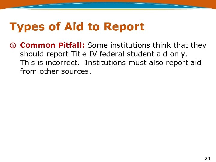 Types of Aid to Report i Common Pitfall: Some institutions think that they should