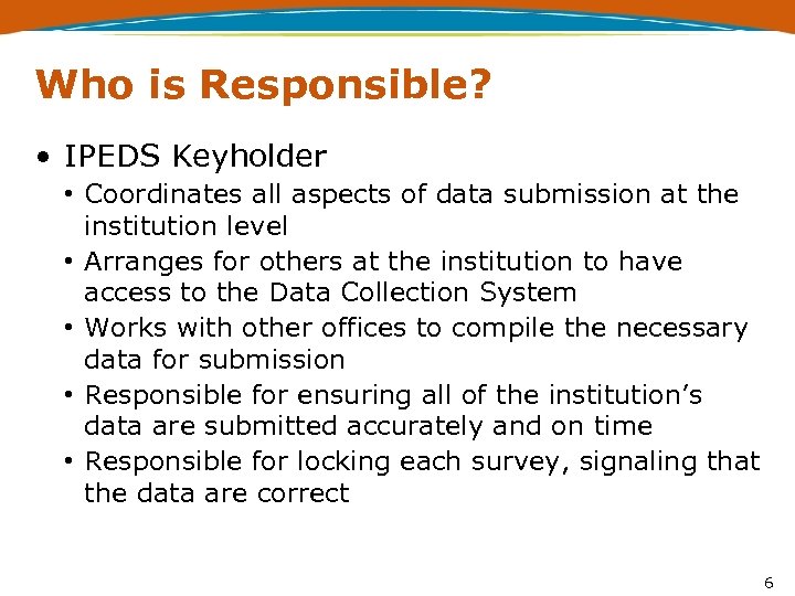 Who is Responsible? • IPEDS Keyholder • Coordinates all aspects of data submission at