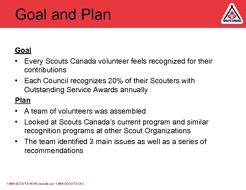 Goal and Plan Goal • Every Scouts Canada volunteer feels recognized for their contributions