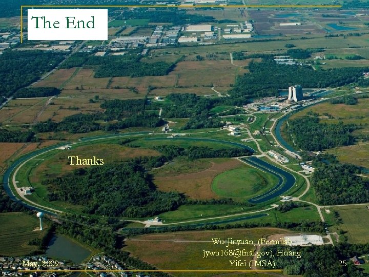The End Thanks May. 2009 Wu Jinyuan, (Fermilab jywu 168@fnal. gov), Huang Yifei (IMSA)