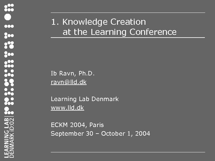 1. Knowledge Creation at the Learning Conference Ib Ravn, Ph. D. ravn@lld. dk Learning