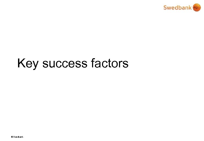 Key success factors © Swedbank 