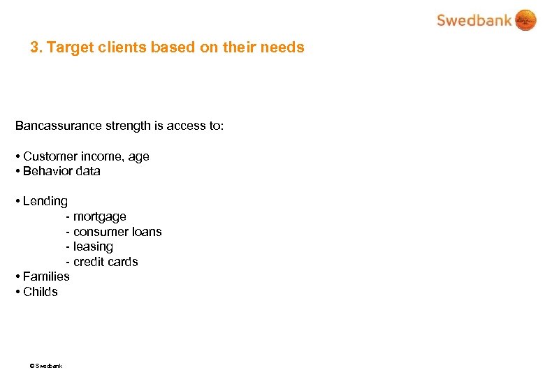 3. Target clients based on their needs Bancassurance strength is access to: • Customer