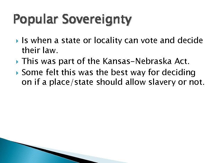 Popular Sovereignty Is when a state or locality can vote and decide their law.