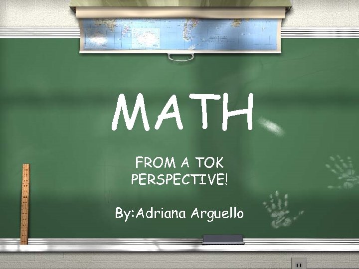 MATH FROM A TOK PERSPECTIVE! By: Adriana Arguello 