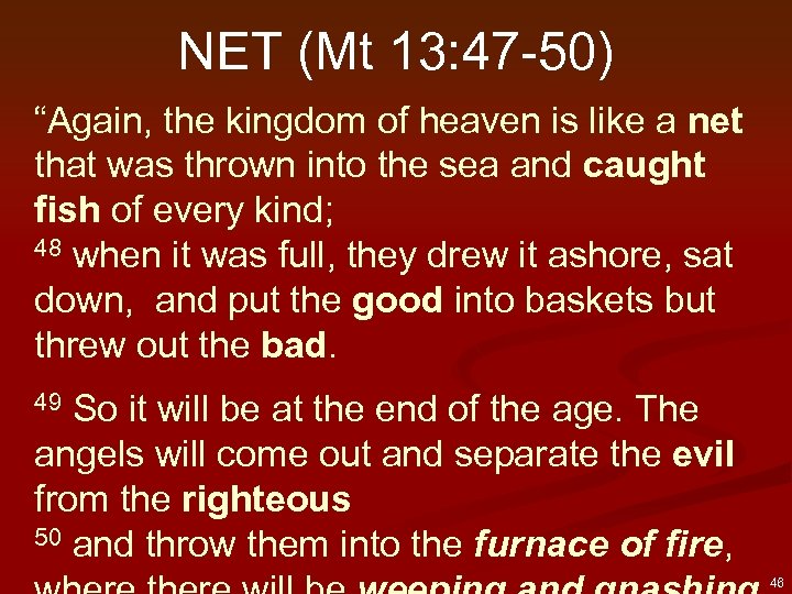 NET (Mt 13: 47 -50) “Again, the kingdom of heaven is like a net