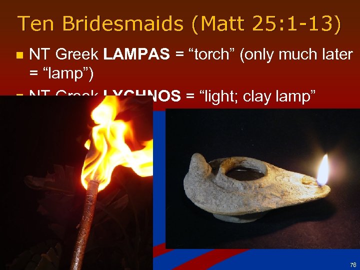 Ten Bridesmaids (Matt 25: 1 -13) n n NT Greek LAMPAS = “torch” (only