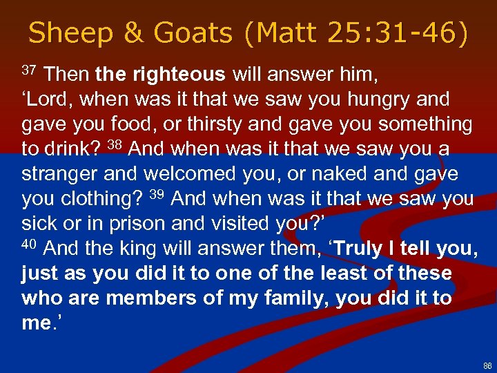 Sheep & Goats (Matt 25: 31 -46) Then the righteous will answer him, ‘Lord,