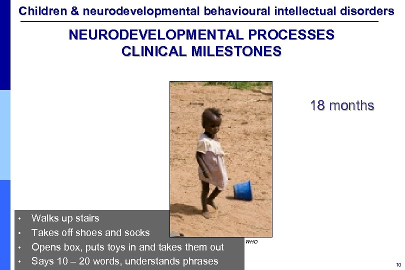 Children & neurodevelopmental behavioural intellectual disorders NEURODEVELOPMENTAL PROCESSES CLINICAL MILESTONES 18 months • •
