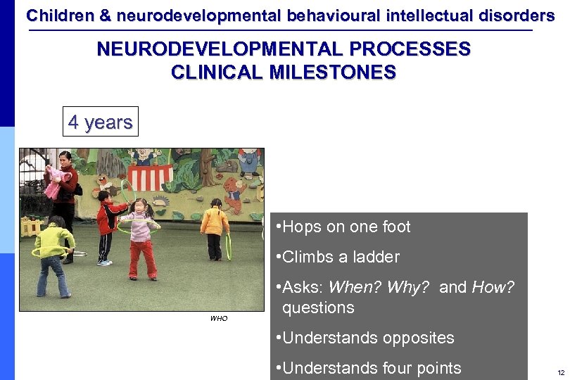 Children & neurodevelopmental behavioural intellectual disorders NEURODEVELOPMENTAL PROCESSES CLINICAL MILESTONES 4 years • Hops