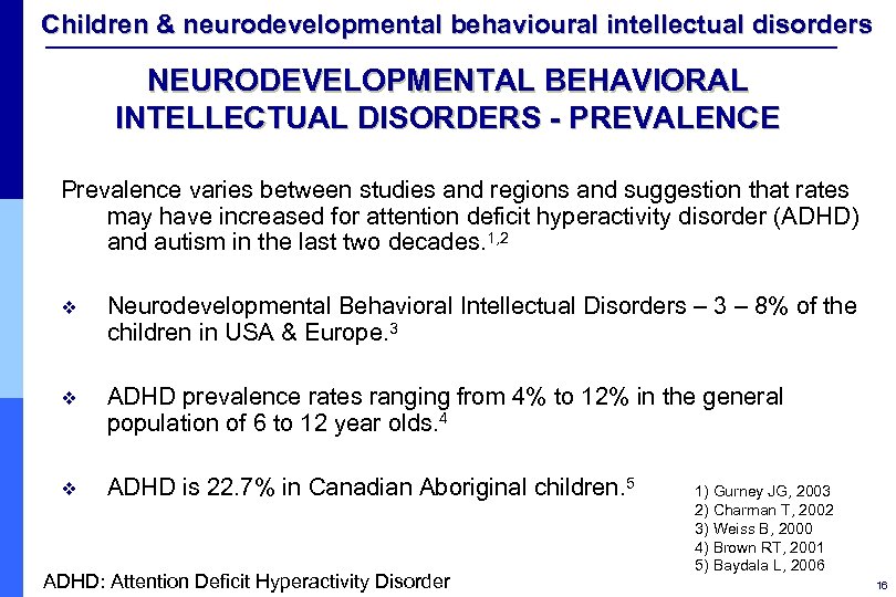 Children & neurodevelopmental behavioural intellectual disorders NEURODEVELOPMENTAL BEHAVIORAL INTELLECTUAL DISORDERS - PREVALENCE Prevalence varies