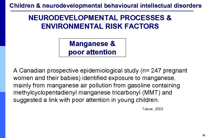Children & neurodevelopmental behavioural intellectual disorders NEURODEVELOPMENTAL PROCESSES & ENVIRONMENTAL RISK FACTORS Manganese &