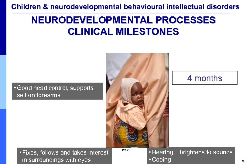 Children & neurodevelopmental behavioural intellectual disorders NEURODEVELOPMENTAL PROCESSES CLINICAL MILESTONES 4 months • Good