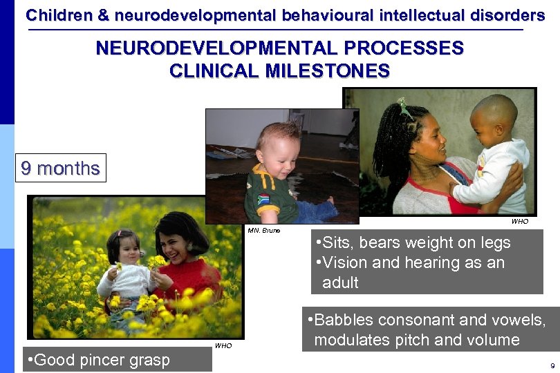 Children & neurodevelopmental behavioural intellectual disorders NEURODEVELOPMENTAL PROCESSES CLINICAL MILESTONES 9 months WHO MN.