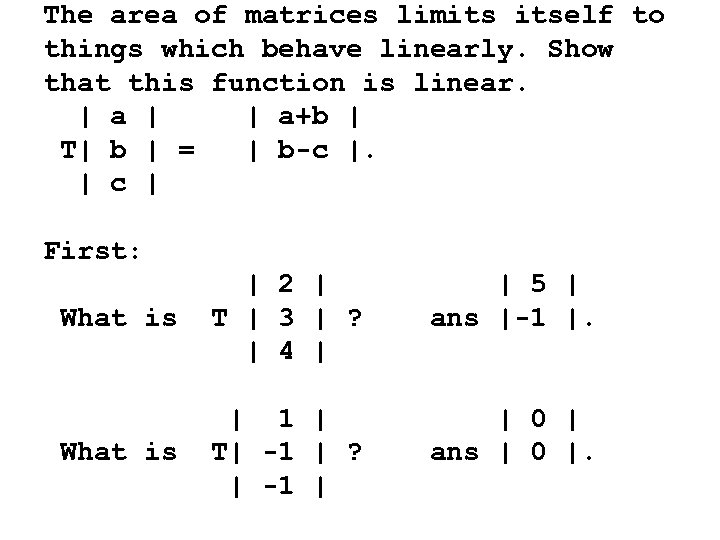 The area of matrices limits itself to things which behave linearly. Show that this