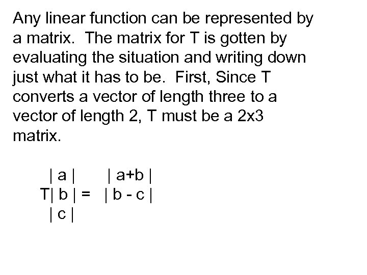 Any linear function can be represented by a matrix. The matrix for T is