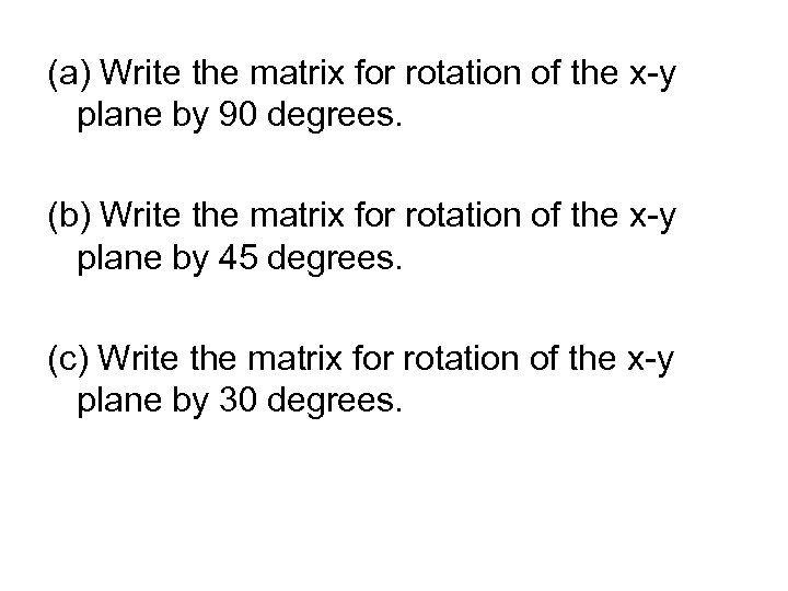 (a) Write the matrix for rotation of the x-y plane by 90 degrees. (b)