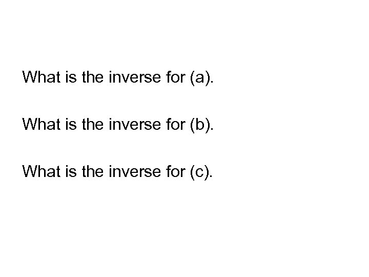 What is the inverse for (a). What is the inverse for (b). What is