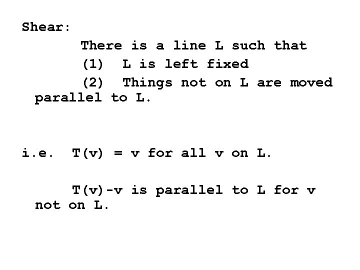 Shear: There is a line L such that (1) L is left fixed (2)