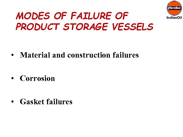 MODES OF FAILURE OF PRODUCT STORAGE VESSELS • Material and construction failures • Corrosion