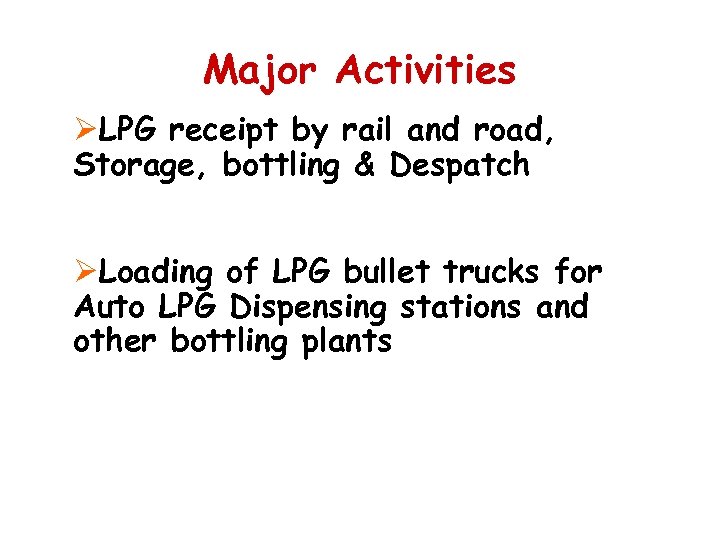 Major Activities ØLPG receipt by rail and road, Storage, bottling & Despatch ØLoading of