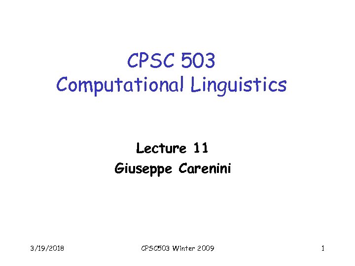 CPSC 503 Computational Linguistics Lecture 11 Giuseppe Carenini 3/19/2018 CPSC 503 Winter 2009 1