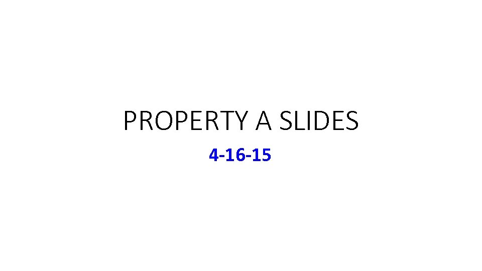 PROPERTY A SLIDES 4 -16 -15 