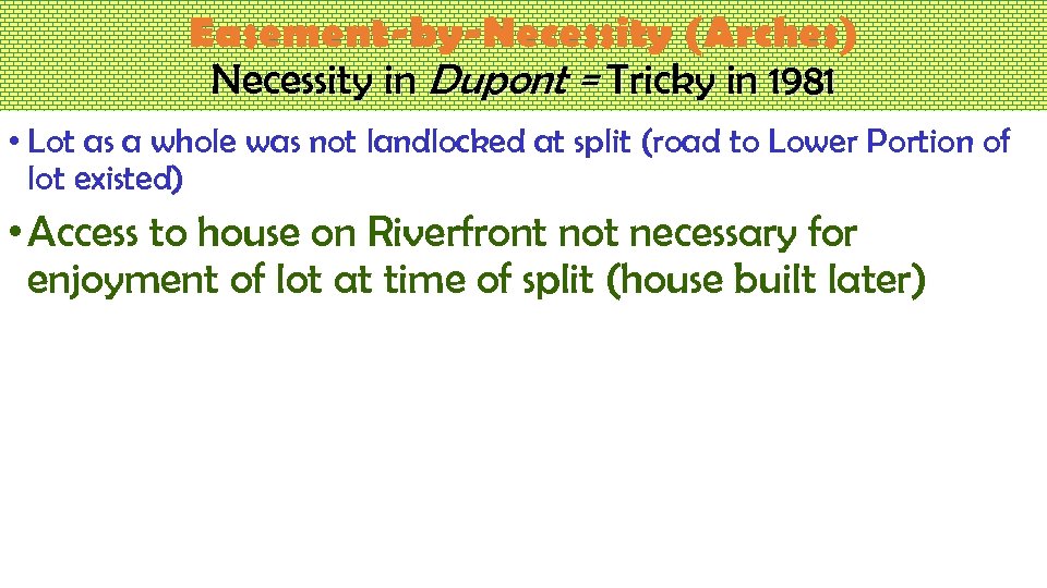 Easement-by-Necessity (Arches) Necessity in Dupont = Tricky in 1981 • Lot as a whole