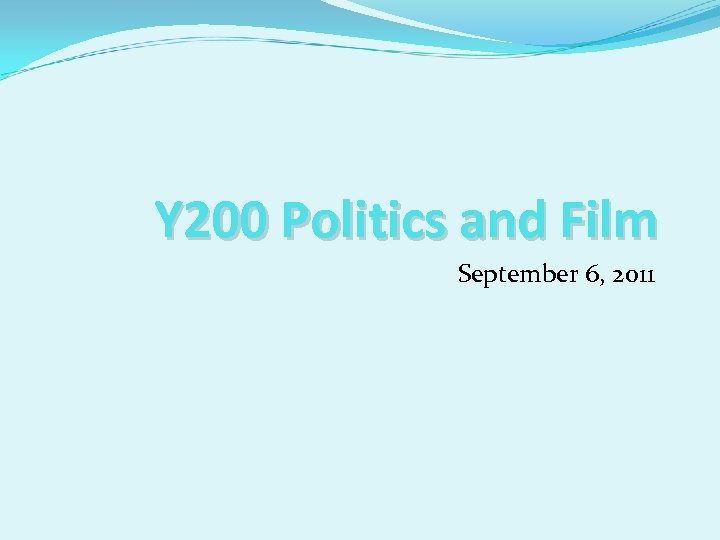 Y 200 Politics and Film September 6, 2011 